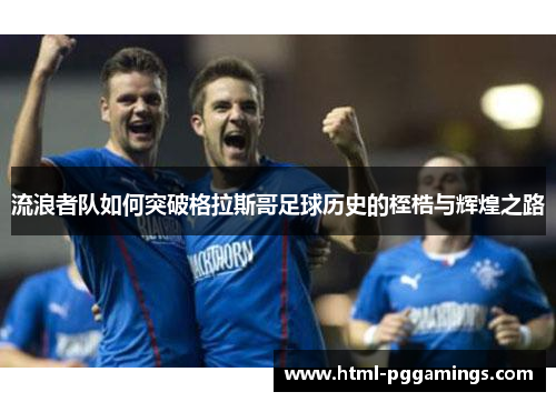 流浪者队如何突破格拉斯哥足球历史的桎梏与辉煌之路